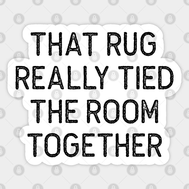 THAT RUG REALLY TIED THE ROOM TOGETHER The Big Lebowski Quote Sticker by Oyeplot